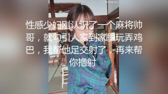 性感少妇刚认识了一个麻将帅哥，就勾引人家到家里玩弄鸡巴，我帮他足交射了，再来帮你撸射 