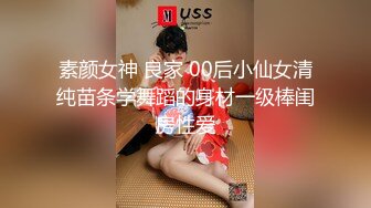 素颜女神 良家 00后小仙女清纯苗条学舞蹈的身材一级棒闺房性爱