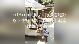 kcf9.com-服了！每次看她都忍不住打飞机~【清野】潮流裸舞！美炸了