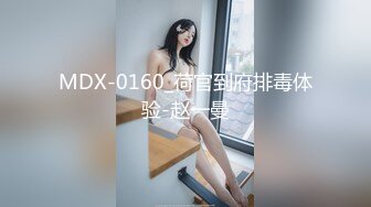 MDX-0160_荷官到府排毒体验-赵一曼