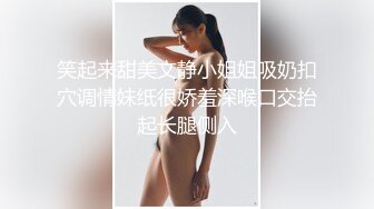 笑起来甜美文静小姐姐吸奶扣穴调情妹纸很娇羞深喉口交抬起长腿侧入