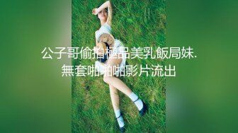 公子哥偷拍極品美乳飯局妹.無套啪啪啪影片流出