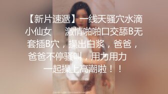 【新片速遞】一线天骚穴水滴小仙女❤️激情啪啪口交舔B无套插B穴，操出白浆，爸爸，爸爸不停骚叫，用力用力❤️一起操上高潮啦！！