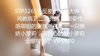 STP32659 反差小学妹大神〖鸡教练〗二次元风 本想要性感御姐的我竟然召唤出一只傲娇小萝莉，不甘心的被小萝莉全部榨干了 VIP0600