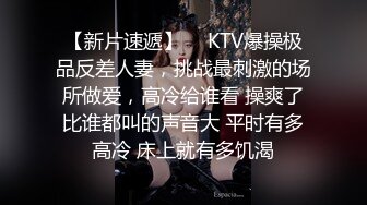 【新片速遞】  ⚡KTV爆操极品反差人妻，挑战最刺激的场所做爱，高冷给谁看 操爽了比谁都叫的声音大 平时有多高冷 床上就有多饥渴