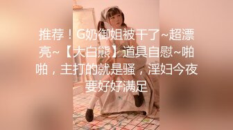 推荐！G奶御姐被干了~超漂亮~【大白熊】道具自慰~啪啪，主打的就是骚，淫妇今夜要好好满足