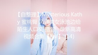 【自整理】Mysterious Kathy 蜜桃臀 风骚美女泳池边给陌生人口交 撸管   最新高清视频合集【NV】 (14)