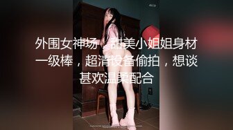 外围女神场，甜美小姐姐身材一级棒，超清设备偷拍，想谈甚欢温柔配合