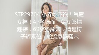 STP29704 小乔吃不饱！气质女神！4P名场面！兔女郎情趣装，69姿势舔穴，情趣椅子骑乘位，轮流爆操骚穴