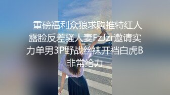   重磅福利众狼求购推特红人露脸反差骚人妻FzJzr邀请实力单男3P野战丝袜开裆白虎B非常给力