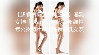 【超颜值极品女神堕落】淫乳女神『Diary』淫乱实录 绿帽老公找精壮单男爆操豪乳女友 连续冲刺