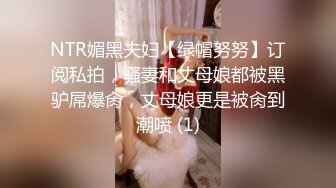 NTR媚黑夫妇【绿帽努努】订阅私拍，骚妻和丈母娘都被黑驴屌爆肏，丈母娘更是被肏到潮喷 (1)