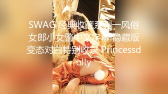 SWAG 经典收藏系列一风俗女郎小女警中文字幕!隐藏版变态对白特别收录 Princessdolly