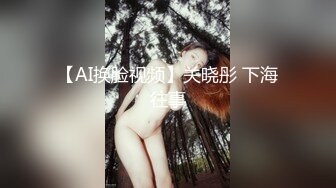 【AI换脸视频】关晓彤 下海往事