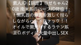 素人JD【限定】ロゼちゃん20歳 南米系のハーフJD降临！！黒乳首の爆乳を激しく揺らしながらハードファック！！オイルで黒光りするラテン系エロボディに大量中出しSEX！！