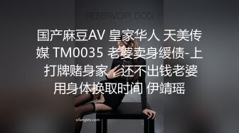 国产麻豆AV 皇家华人 天美传媒 TM0035 老婆卖身缓债-上 打牌赌身家，还不出钱老婆用身体换取时间 伊靖瑶