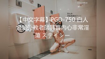 【中文字幕】PGD-750 白人金髮外教老師其實內心非常淫蕩 ステイシー