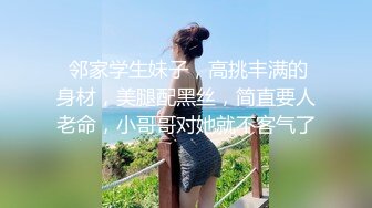  邻家学生妹子，高挑丰满的身材，美腿配黑丝，简直要人老命，小哥哥对她就不客气了