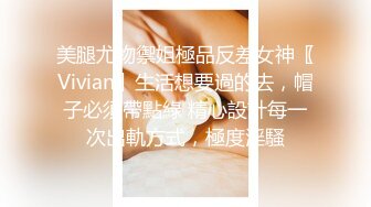 美腿尤物禦姐極品反差女神〖Vivian〗生活想要過的去，帽子必須帶點綠 精心設計每一次出軌方式，極度淫騷