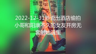 2022-12-31新流出酒店偷拍小哥和阳康不久的女友开房无套射她逼里