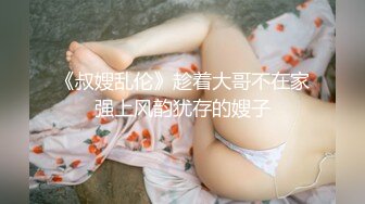 《叔嫂乱伦》趁着大哥不在家强上风韵犹存的嫂子