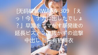 [无码破解]WAAA-309 「えっ！今、ナカに出したでしょ？」早漏をゴマかす暴発後の延長ピストンで抜かずの追撃中出し！！ 有栖舞衣