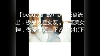 【beauty】高价良家云盘流出，极品反差女友，白富美女神，做爱视频上下皆粉 (4)(下)