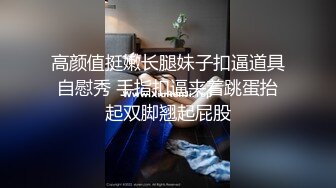   约气质甜美外围小少妇手伸进内裤揉搓肥穴 镜头前深喉扛起大长腿