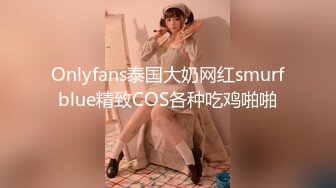 Onlyfans泰国大奶网红smurfblue精致COS各种吃鸡啪啪