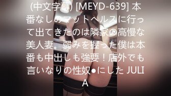 (中文字幕) [MEYD-639] 本番なしのマットヘルスに行って出てきたのは隣家の高慢な美人妻。弱みを握った僕は本番も中出しも強要！店外でも言いなりの性奴●にした JULIA