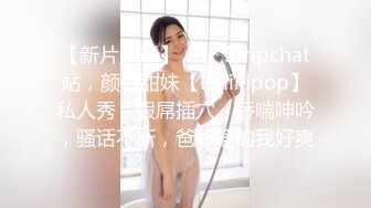 【新片速遞】  ❤️ Stripchat站，颜值甜妹【loliiiiipop】私人秀，假屌插穴，娇喘呻吟，骚话不断，爸爸插的我好爽