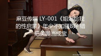 麻豆传媒 LY-001《姐姐给我的性启蒙》年少不知骚B好 错把美脚当成宝