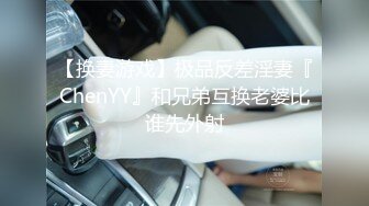 【换妻游戏】极品反差淫妻『ChenYY』和兄弟互换老婆比谁先外射