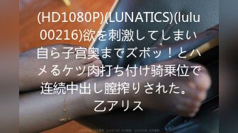 (HD1080P)(LUNATICS)(lulu00216)欲を刺激してしまい自ら子宫奥までズボッ！とハメるケツ肉打ち付け骑乗位で连続中出し膣搾りされた。 乙アリス