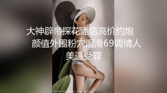 【女神推荐】极品网红妹舔JJ深喉口技 圆挺巨乳 妖精身材 无毛嫩鲍 大屌爆操 高潮浪叫 颜射口爆 高清1080P版