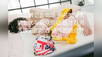 成人博览会现场 多名美腿大奶女优与观众互动 这才是男人该去的地方 这样的盛会好想参加啊