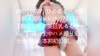 (HD1080P)(ひのまるハメ撮り倶楽部Black)(fc3731337)【限定公開】美巨乳るるちゃん。初撮り生中ハメ撮り鬼イカせ作品を本邦初公開。  (2)