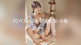 91YCM-009-日租女友-小鱼