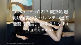 Tokyo Hot n1227 東京熱 爆乳幼顔美少女ハレンチ中出堪能姦【前編】 藤本えりな Erina Fujimoto