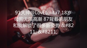 91大神@LovELolita7 18岁母狗无限高潮 87背着男朋友和我解锁了很多新姿势 &#8211; &#8211;