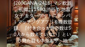 [200GANA-2416] マジ軟派、初撮。 1580 渋谷で'地雷女子'をターゲットにナンパ！マッチングアプリを複数登録、「付き合った男の数は50人から数えていない」という見た目も中身もザ・地