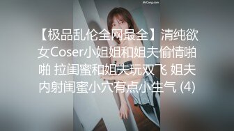 【极品乱伦全网最全】清纯欲女Coser小姐姐和姐夫偷情啪啪 拉闺蜜和姐夫玩双飞 姐夫内射闺蜜小穴有点小生气 (4)