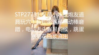 STP27731 呆萌小妹被炮友道具玩穴！超粉嫩逼逼振动棒磨蹭，电动舌头假屌伺候，跳蛋塞菊花白浆流出