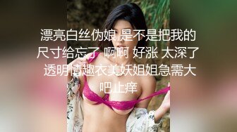 [2DF2]最强嫖妞大神约操极品s级身材骨干爆乳女神 刚脱裤子就吓妹纸一跳 j8真大 主动骑坐上来享受 [BT种子]