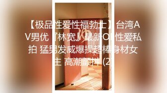 【极品性爱性福勃士】台湾AV男优『林宽』最新OF性爱私拍 猛男发威爆操超棒身材女主 高潮颤抖 (2)