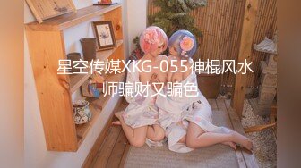   星空传媒XKG-055神棍风水师骗财又骗色