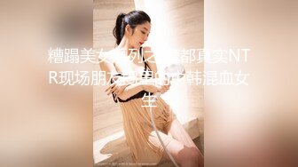 今日推荐】知名女神〖丽萨〗VIP粉丝团私拍流出 各式调教玩操极品女神『小景甜』啪啪篇