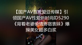 【国产AV首发爱豆传媒】引领国产AV性爱新时尚ID5290《背着老婆偷情寄宿表妹》爆操美女超多白浆