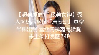 【超美颜值❤️极美女神】秀人网极品嫩模『唐安琪』真空半裸出镜 蕾丝内裤露毛揉胸 未上架打赏图74P