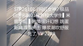 STP26101 ?网红女神? 极品白虎名器01年在校大学生▌米娜学姐 ▌剧情强奸幻想 跳蛋阳具双重夹击 爆浆潮吹舒服死了 VIP2209